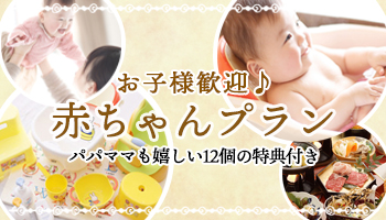 【赤ちゃんプラン】~お子様歓迎♪パパママも嬉しい12個の特典付き